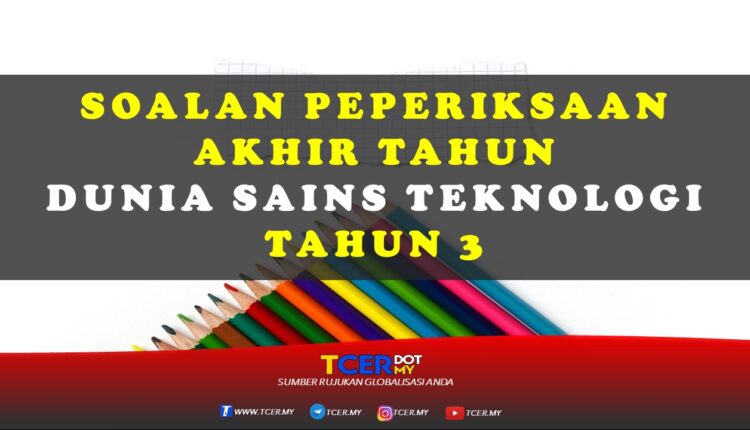 Kertas Soalan Peperiksaan Akhir Tahun Dunia Sains Teknologi Tahun 3