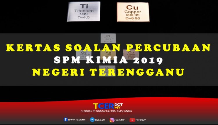 Kertas Soalan Percubaan SPM Kimia 2019 Negeri Terengganu  TCER.MY