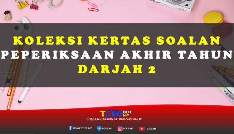 Koleksi Kertas Soalan Peperiksaan Akhir Tahun Darjah 2  TCER.MY