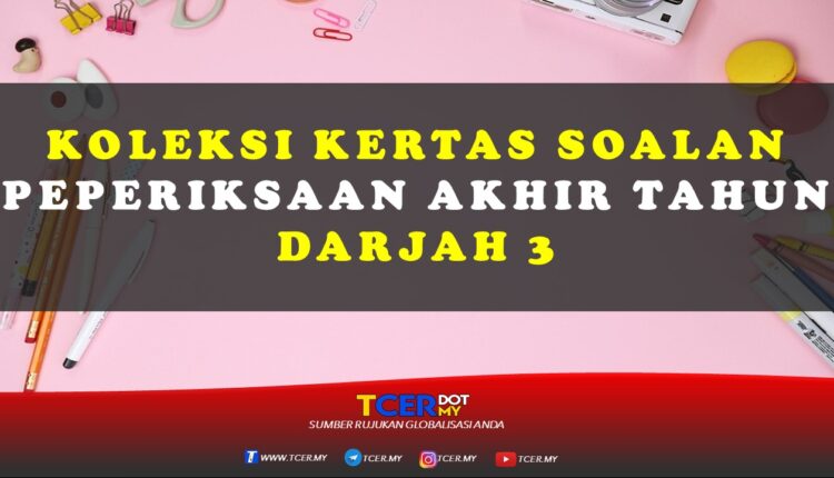 Koleksi Kertas Soalan Peperiksaan Akhir Tahun Darjah 3 