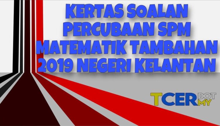 Kertas Soalan Percubaan SPM Matematik Tambahan 2019 Negeri Kelantan  TCER.MY
