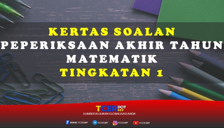 Soalan Peperiksaan Akhir Tahun Matematik Tingkatan 1  TCER.MY