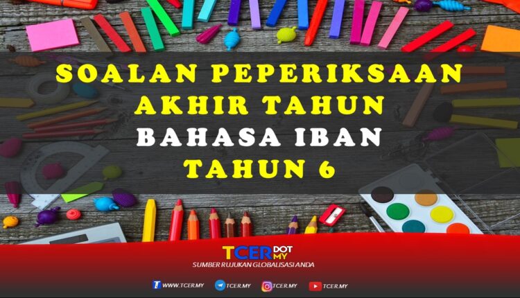 Kertas Soalan Peperiksaan Akhir Tahun Bahasa Iban Tahun 6  TCER.MY