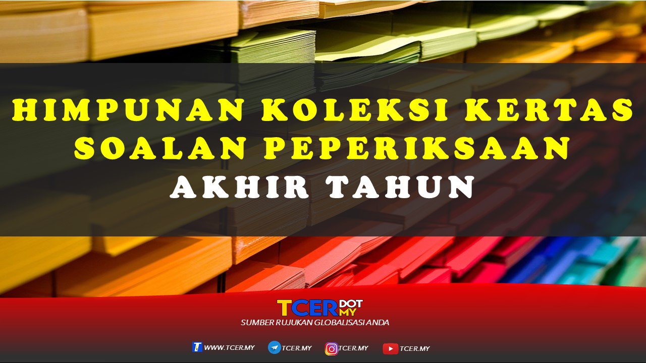 Himpunan Koleksi Kertas Soalan Peperiksaan Akhir Tahun  TCER.MY