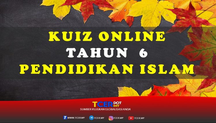 Kuiz Online Tahun 6 Pendidikan Islam  TCER.MY