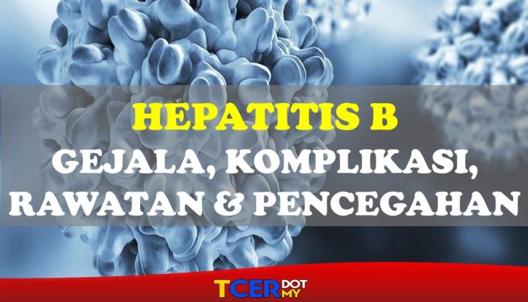 Penyakit Hepatitis B- Gejala, Komplikasi, Rawatan Dan Pencegahan - TCER.MY