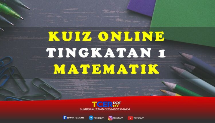Kuiz Online Tingkatan 1 Matematik  TCER.MY