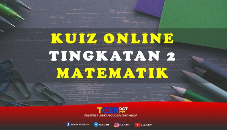 Kuiz Online Tingkatan 2 Matematik  TCER.MY