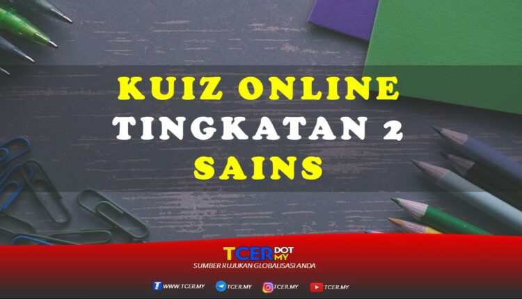 Kuiz Online Tingkatan 2 Sains  TCER.MY