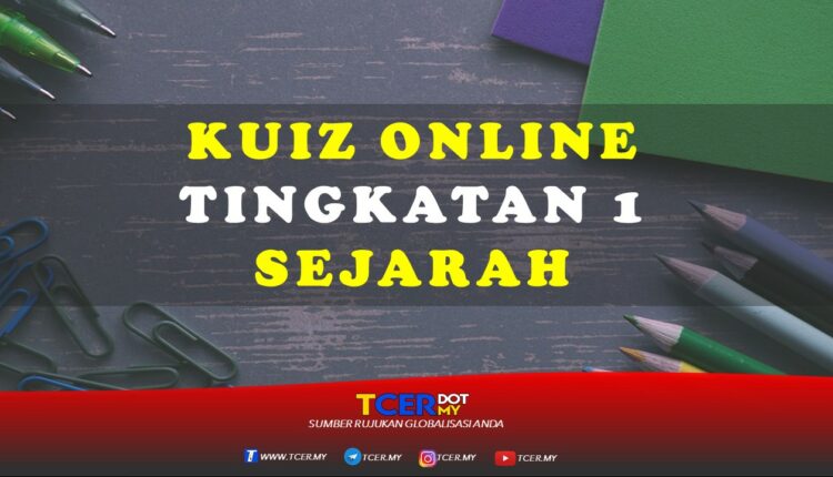 Kuiz Online Tingkatan 1 Sejarah  TCER.MY
