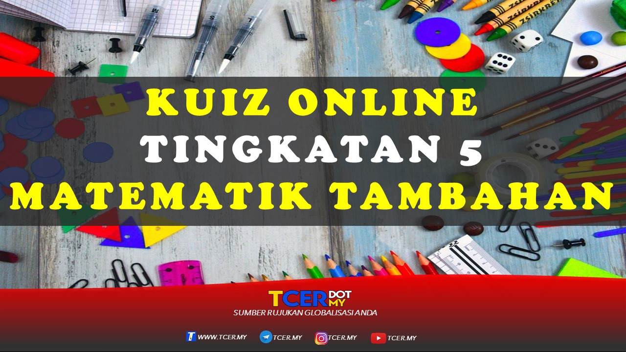 Kuiz Online Tingkatan 5 Matematik Tambahan  TCER.MY