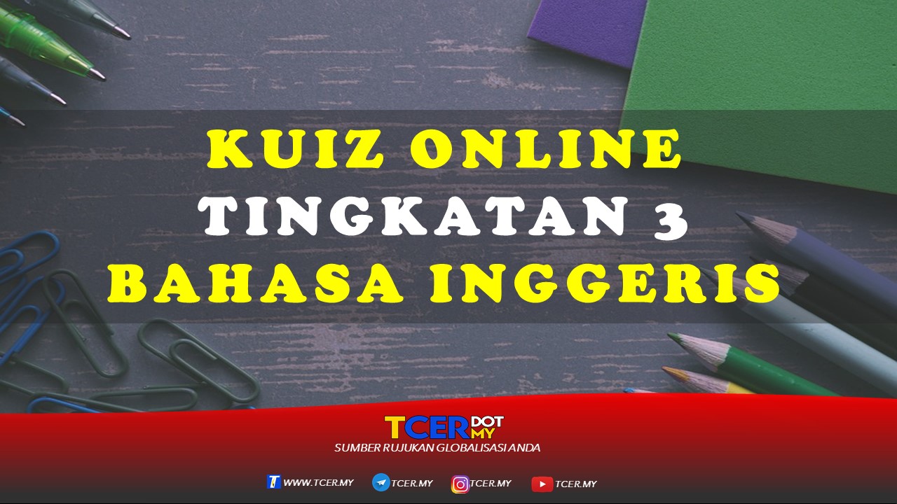 Kuiz Online Tingkatan 3 Bahasa Inggeris  TCER.MY