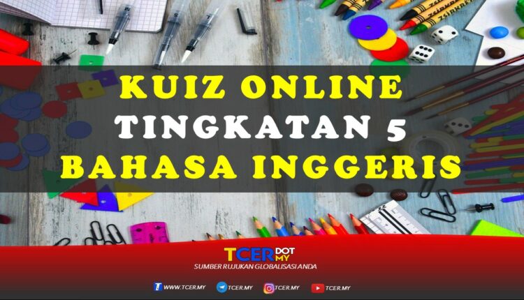 Kuiz Online Tingkatan 5 Bahasa Inggeris  TCER.MY