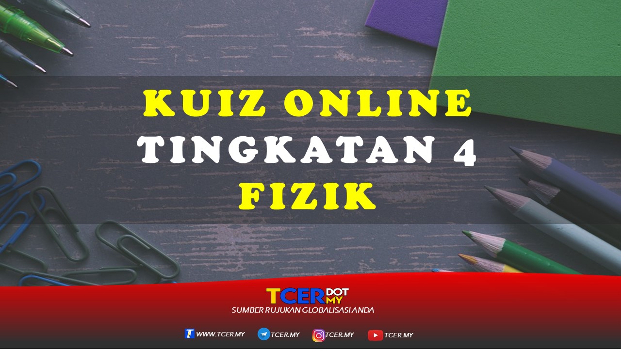 Kuiz Online Tingkatan 4 Fizik  TCER.MY
