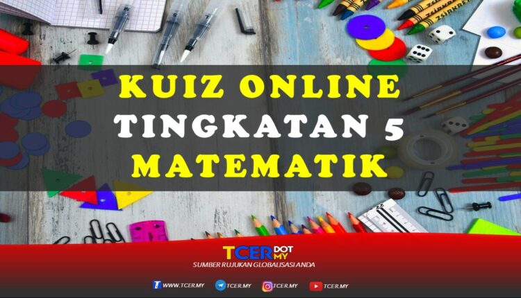 Kuiz Online Tingkatan 5 Matematik  TCER.MY