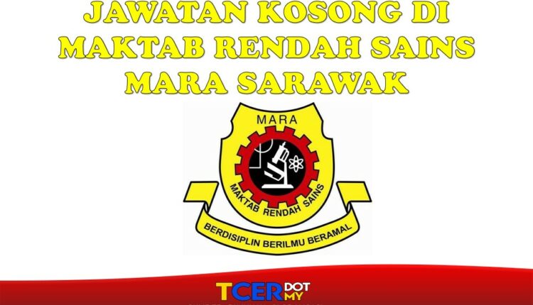 Jawatan Kosong Di Maktab Rendah Sains Mara Sarawak - TCER.MY