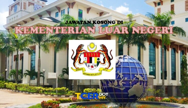 Jawatan Kosong Di Kementerian Luar Negeri (KLN) - TCER.MY