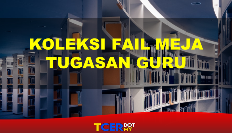 Koleksi Fail Meja Tugasan Guru - TCER.MY