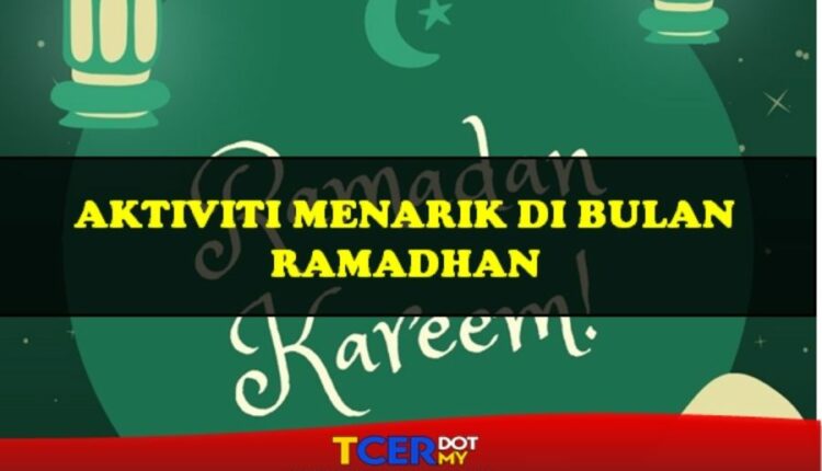 Aktiviti Menarik Di Bulan Ramadhan - TCER.MY