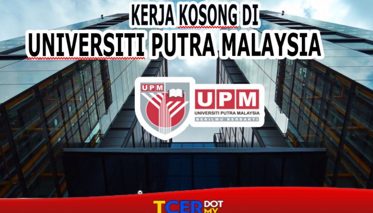 Kerja Kosong Di Universiti Putra Malaysia (UPM) - TCER.MY