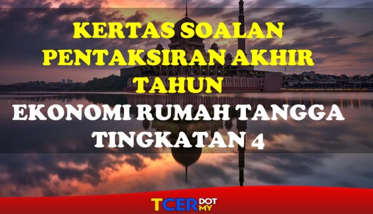 Pentaksiran Akhir Tahun Ekonomi Rumah Tangga Tingkatan 4  TCER.MY