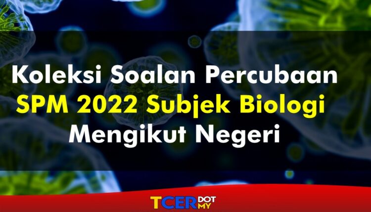 Koleksi Soalan Percubaan SPM 2022 Subjek Biologi Mengikut Negeri - TCER.MY