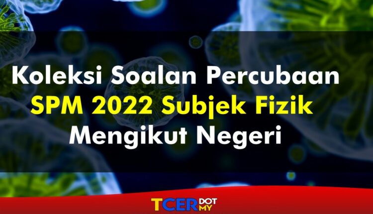 KOLEKSI SOALAN PERCUBAAN SPM SUBJEK FIZIK MENGIKUT NEGERI 2022  TCER.MY