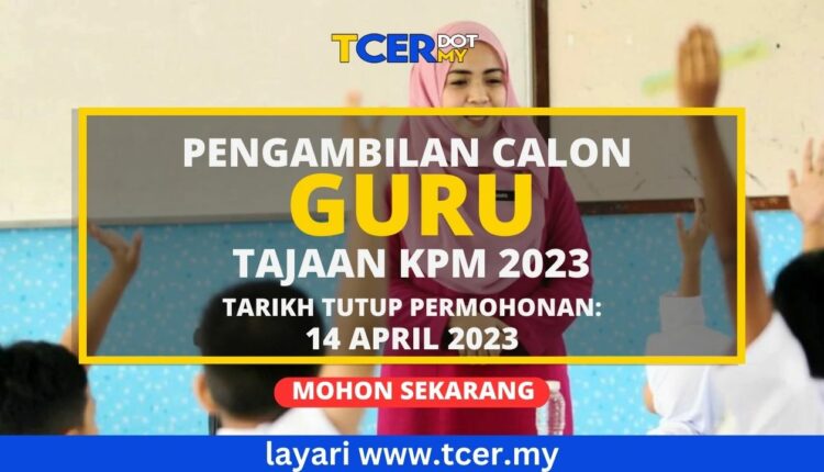 Pengambilan Guru Tajaan KPM April 2023 Kini Dibuka - TCER.MY