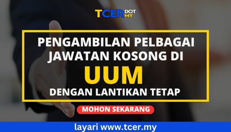 Pengambilan Besar-Besaran Jawatan Kosong Tetap Di UUM 2023 - TCER.MY