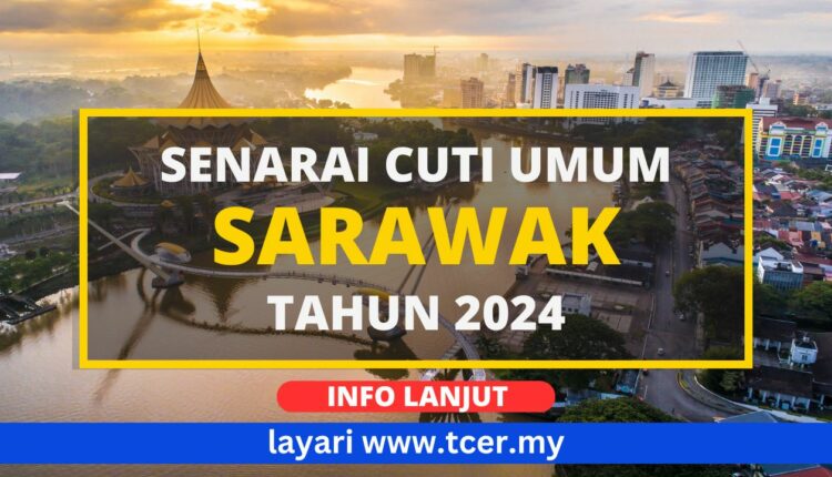 Cuti Umum Sarawak 2024 (Senarai Hari Kelepasan Am Negeri) - TCER.MY