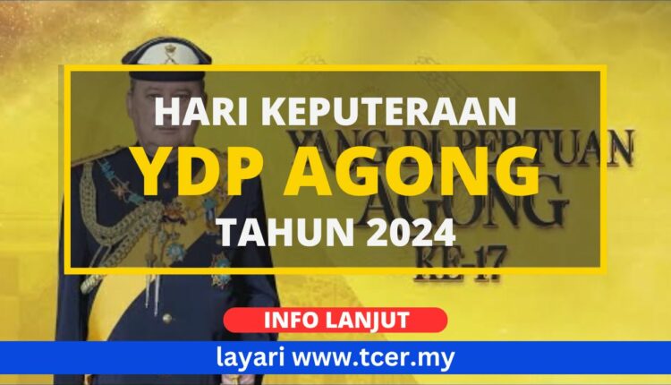 Hari Keputeraan YDP Agong 2024: Hari Kelepasan Am Wajib Di Malaysia ...