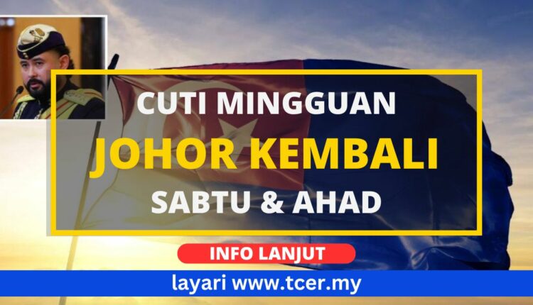 Cuti Mingguan Johor Ditukar Semula Kepada Sabtu & Ahad - TCER.MY